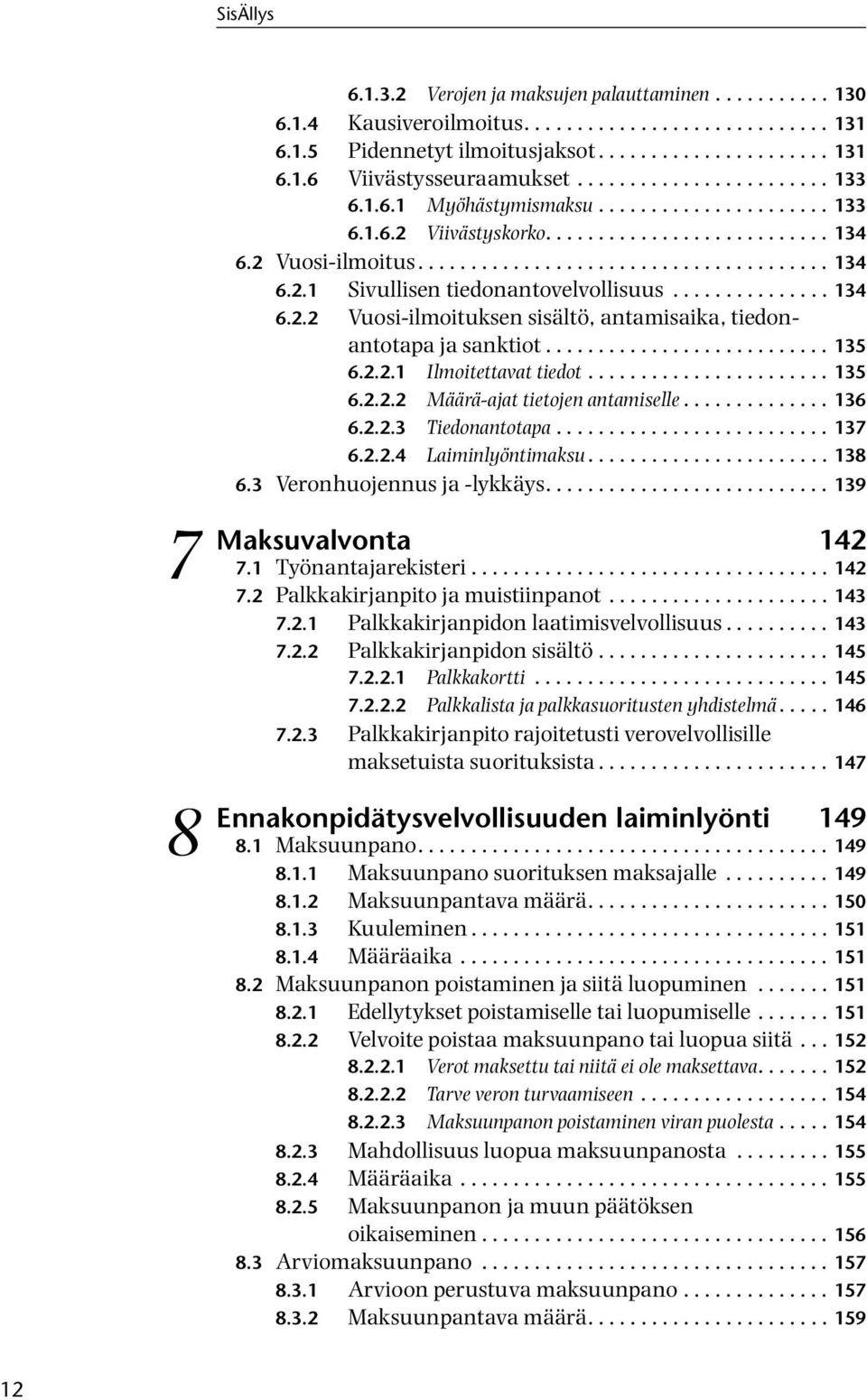 .............. 134 6.2.2 Vuosi-ilmoituksen sisältö, antamisaika, tiedonantotapa ja sanktiot........................... 135 6.2.2.1 Ilmoitettavat tiedot....................... 135 6.2.2.2 Määrä-ajat tietojen antamiselle.