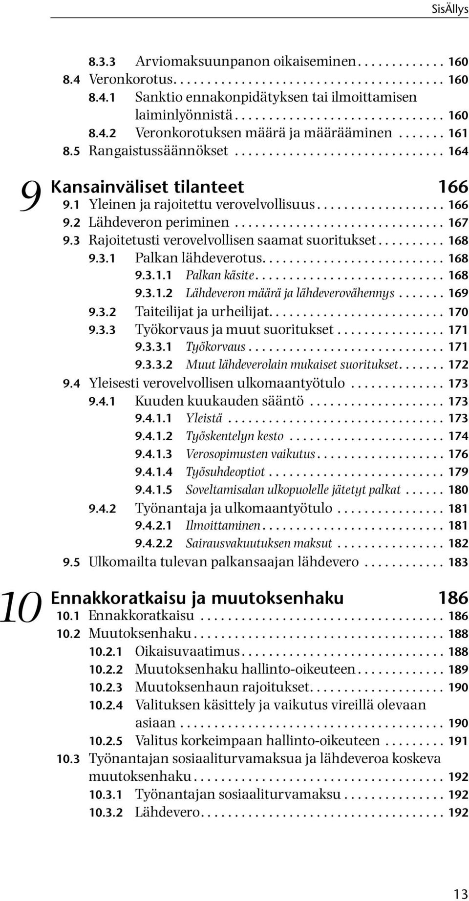 1 Yleinen ja rajoitettu verovelvollisuus................... 166 9.2 Lähdeveron periminen............................... 167 9.3 Rajoitetusti verovelvollisen saamat suoritukset.......... 168 9.3.1 Palkan lähdeverotus.