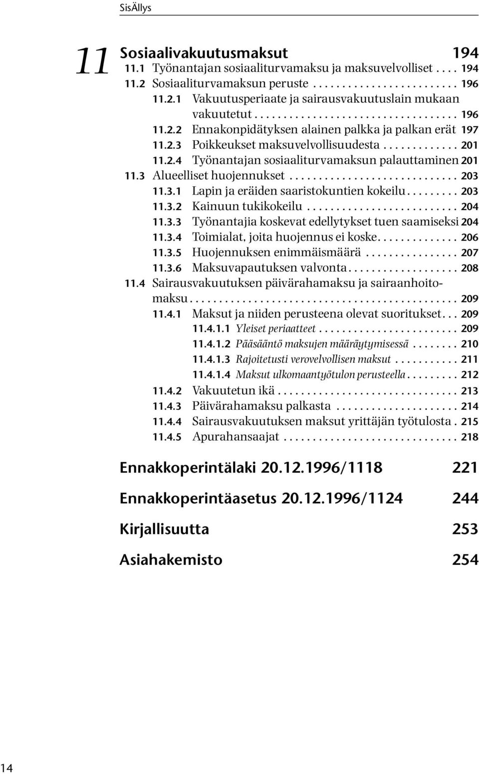 3 Alueelliset huojennukset............................. 203 11.3.1 Lapin ja eräiden saaristokuntien kokeilu......... 203 11.3.2 Kainuun tukikokeilu.......................... 204 11.3.3 Työnantajia koskevat edellytykset tuen saamiseksi 204 11.