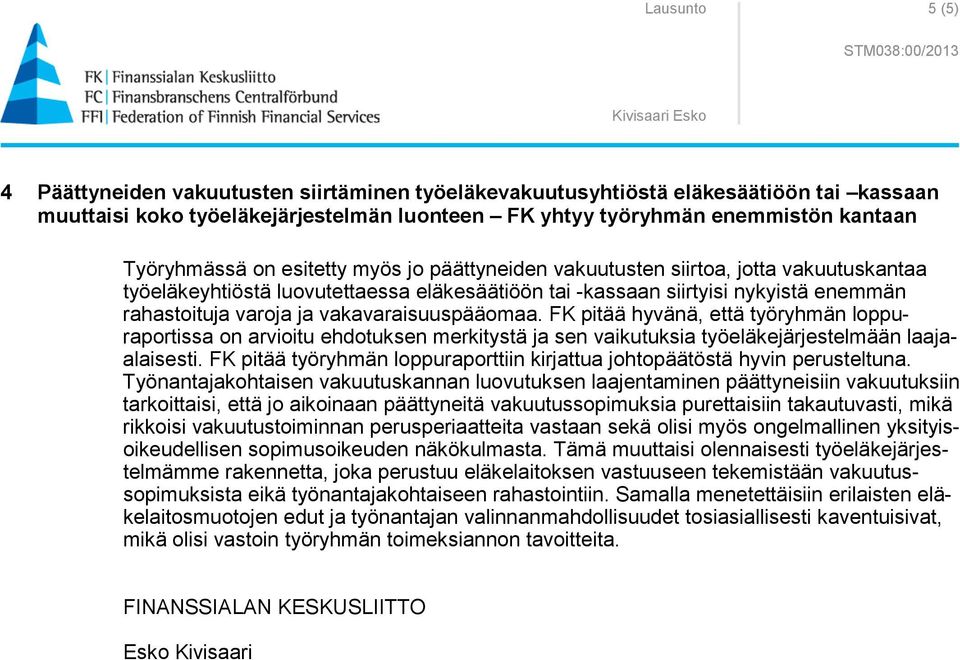 vakavaraisuuspääomaa. FK pitää hyvänä, että työryhmän loppuraportissa on arvioitu ehdotuksen merkitystä ja sen vaikutuksia työeläkejärjestelmään laajaalaisesti.