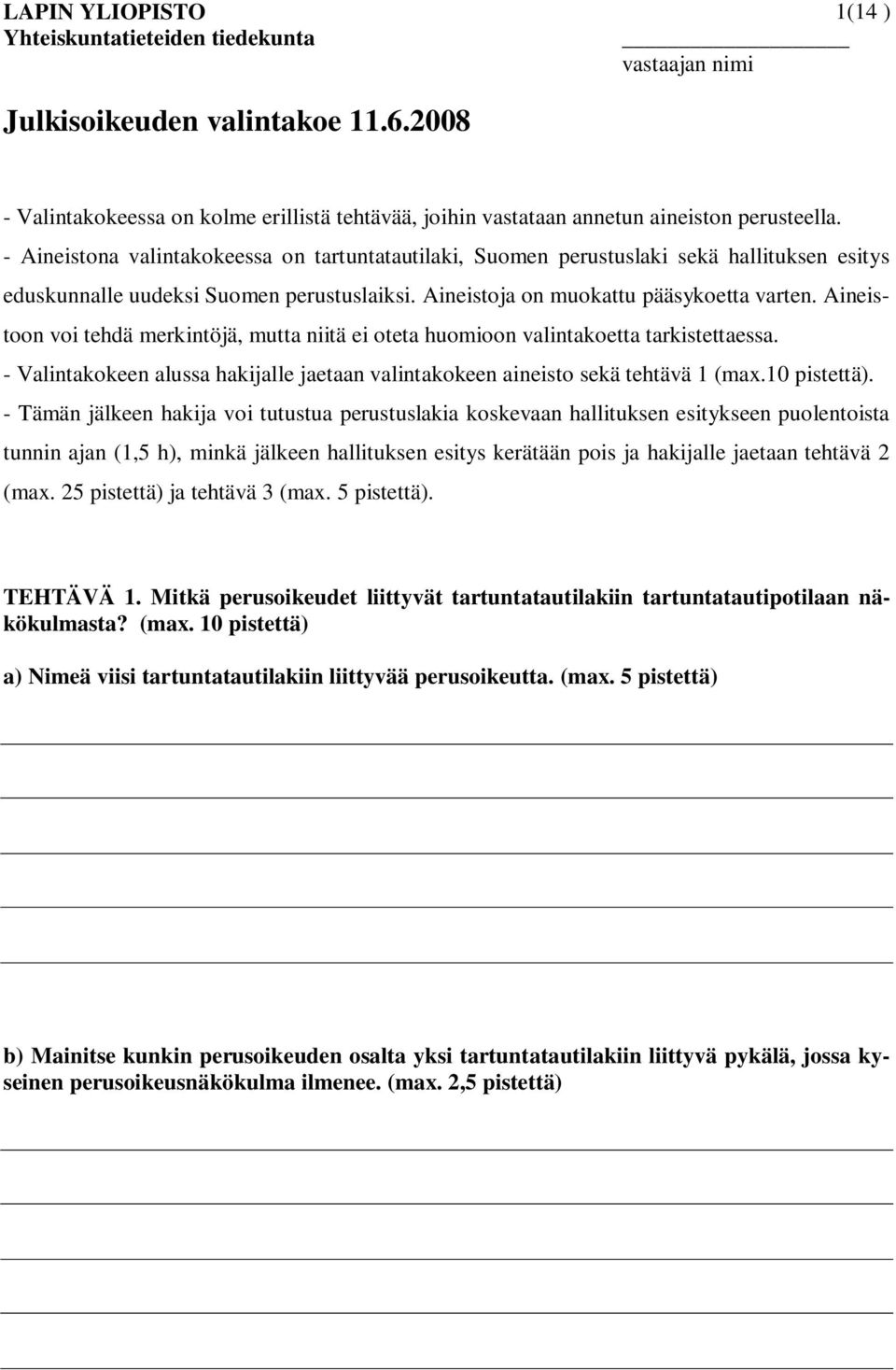 Aineistoon voi tehdä merkintöjä, mutta niitä ei oteta huomioon valintakoetta tarkistettaessa. - Valintakokeen alussa hakijalle jaetaan valintakokeen aineisto sekä tehtävä 1 (max.10 pistettä).