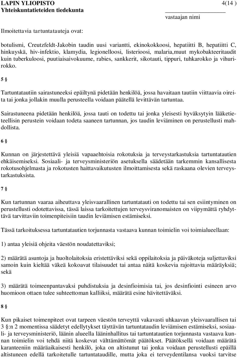 5 Tartuntatautiin sairastuneeksi epäiltynä pidetään henkilöä, jossa havaitaan tautiin viittaavia oireita tai jonka jollakin muulla perusteella voidaan päätellä levittävän tartuntaa.