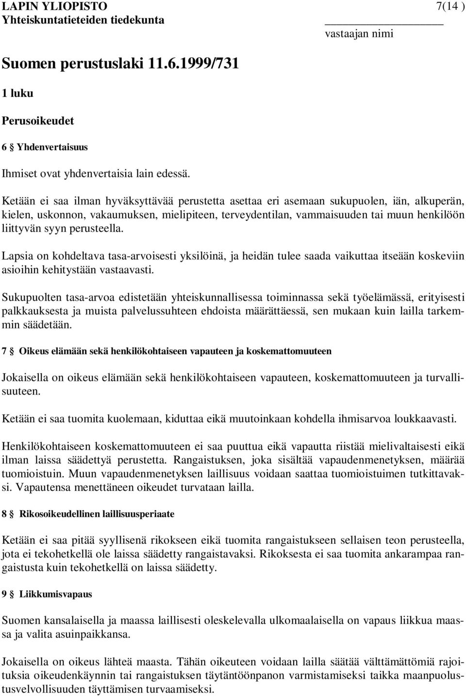 perusteella. Lapsia on kohdeltava tasa-arvoisesti yksilöinä, ja heidän tulee saada vaikuttaa itseään koskeviin asioihin kehitystään vastaavasti.