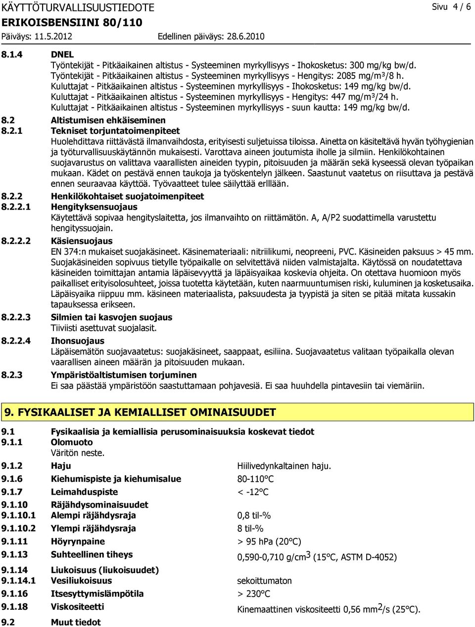 Kuluttajat - Pitkäaikainen altistus - Systeeminen myrkyllisyys - Hengitys: 447 mg/m³/24 h. Kuluttajat - Pitkäaikainen altistus - Systeeminen myrkyllisyys - suun kautta: 149 mg/kg bw/d. 8.