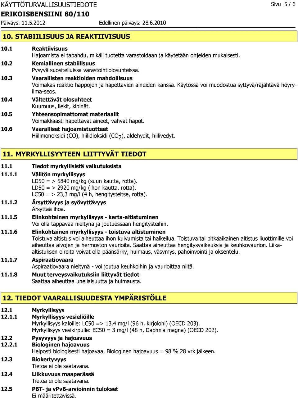 4 Vältettävät olosuhteet Kuumuus, liekit, kipinät. 10.5 Yhteensopimattomat materiaalit Voimakkaasti hapettavat aineet, vahvat hapot. 10.6 Vaaralliset hajoamistuotteet Hiilimonoksidi (CO), hiilidioksidi (CO 2 ), aldehydit, hiilivedyt.