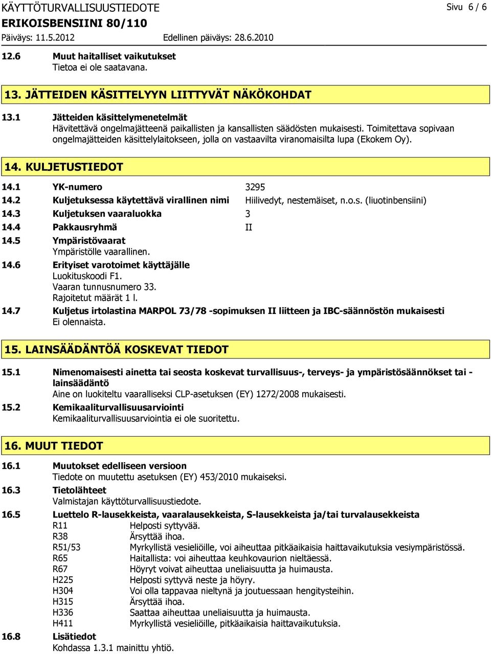 Toimitettava sopivaan ongelmajätteiden käsittelylaitokseen, jolla on vastaavilta viranomaisilta lupa (Ekokem Oy). 14. KULJETUSTIEDOT 14.1 YK-numero 3295 14.