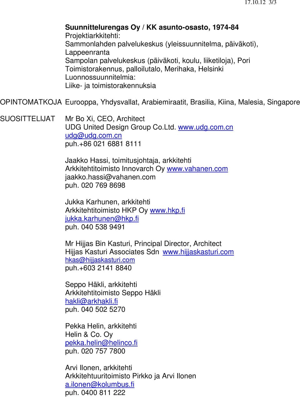 Toimistorakennus, palloilutalo, Merihaka, Helsinki Liike- ja toimistorakennuksia OPINTOMATKOJA Eurooppa, Yhdysvallat, Arabiemiraatit, Brasilia, Kiina, Malesia, Singapore SUOSITTELIJAT Mr Bo Xi, CEO,