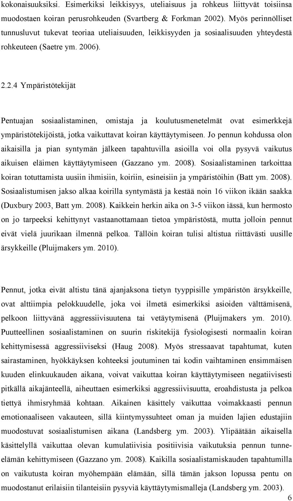 06). 2.2.4 Ympäristötekijät Pentuajan sosiaalistaminen, omistaja ja koulutusmenetelmät ovat esimerkkejä ympäristötekijöistä, jotka vaikuttavat koiran käyttäytymiseen.