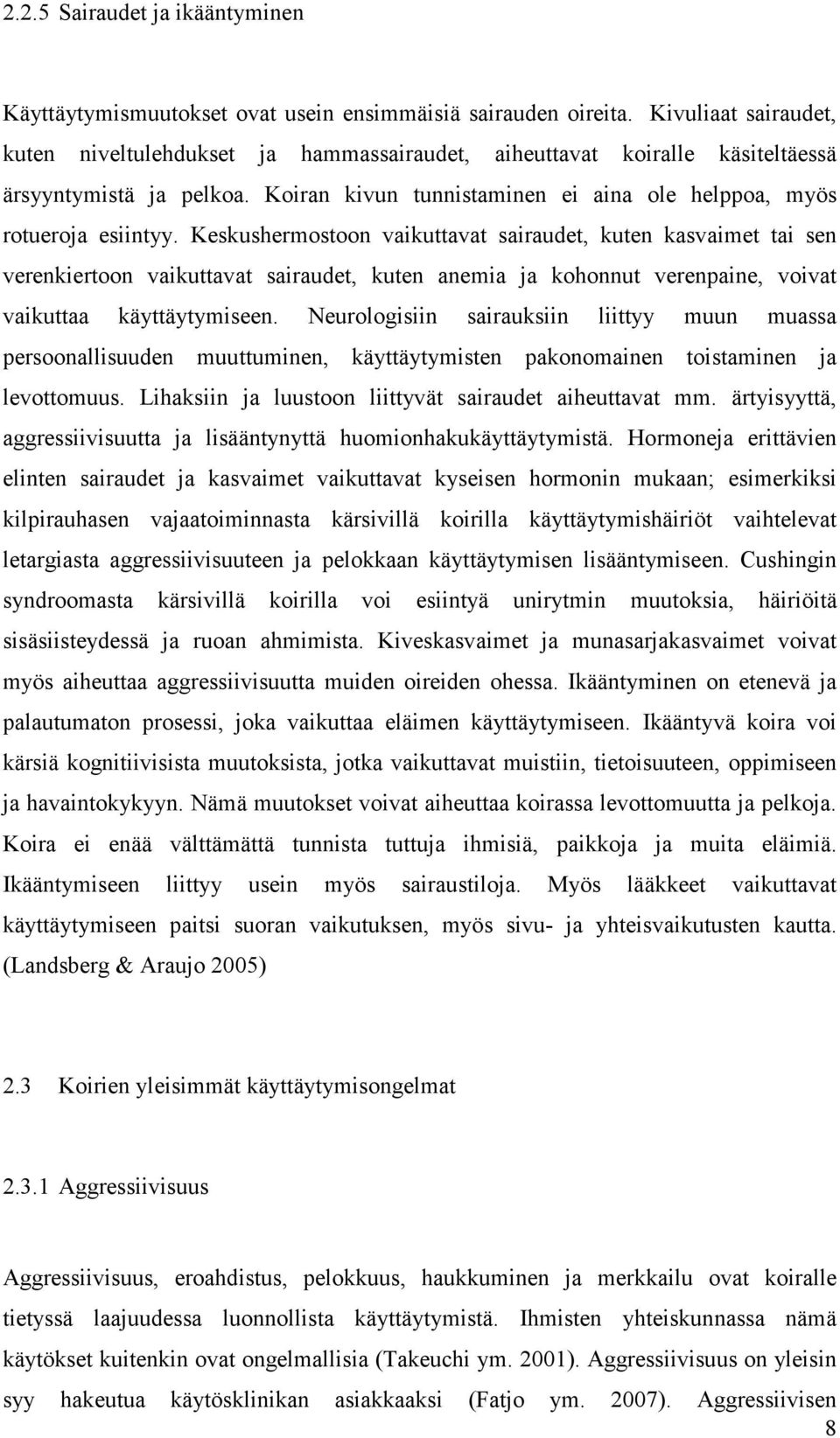 Keskushermostoon vaikuttavat sairaudet, kuten kasvaimet tai sen verenkiertoon vaikuttavat sairaudet, kuten anemia ja kohonnut verenpaine, voivat vaikuttaa käyttäytymiseen.