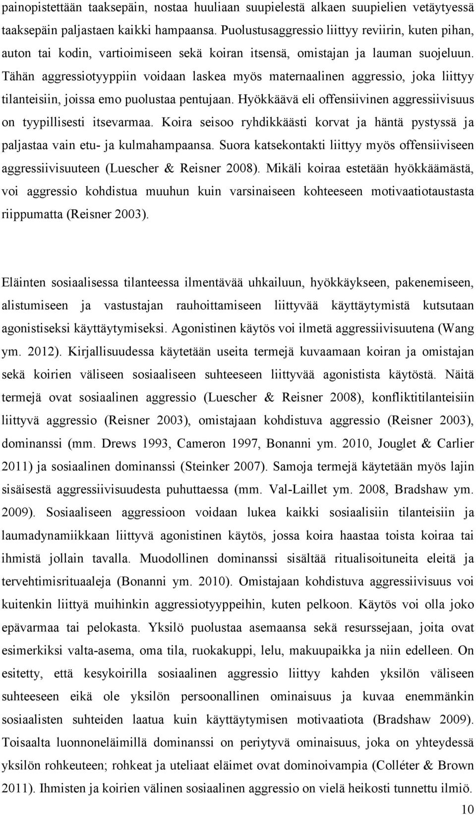 Tähän aggressiotyyppiin voidaan laskea myös maternaalinen aggressio, joka liittyy tilanteisiin, joissa emo puolustaa pentujaan. Hyökkäävä eli offensiivinen aggressiivisuus on tyypillisesti itsevarmaa.