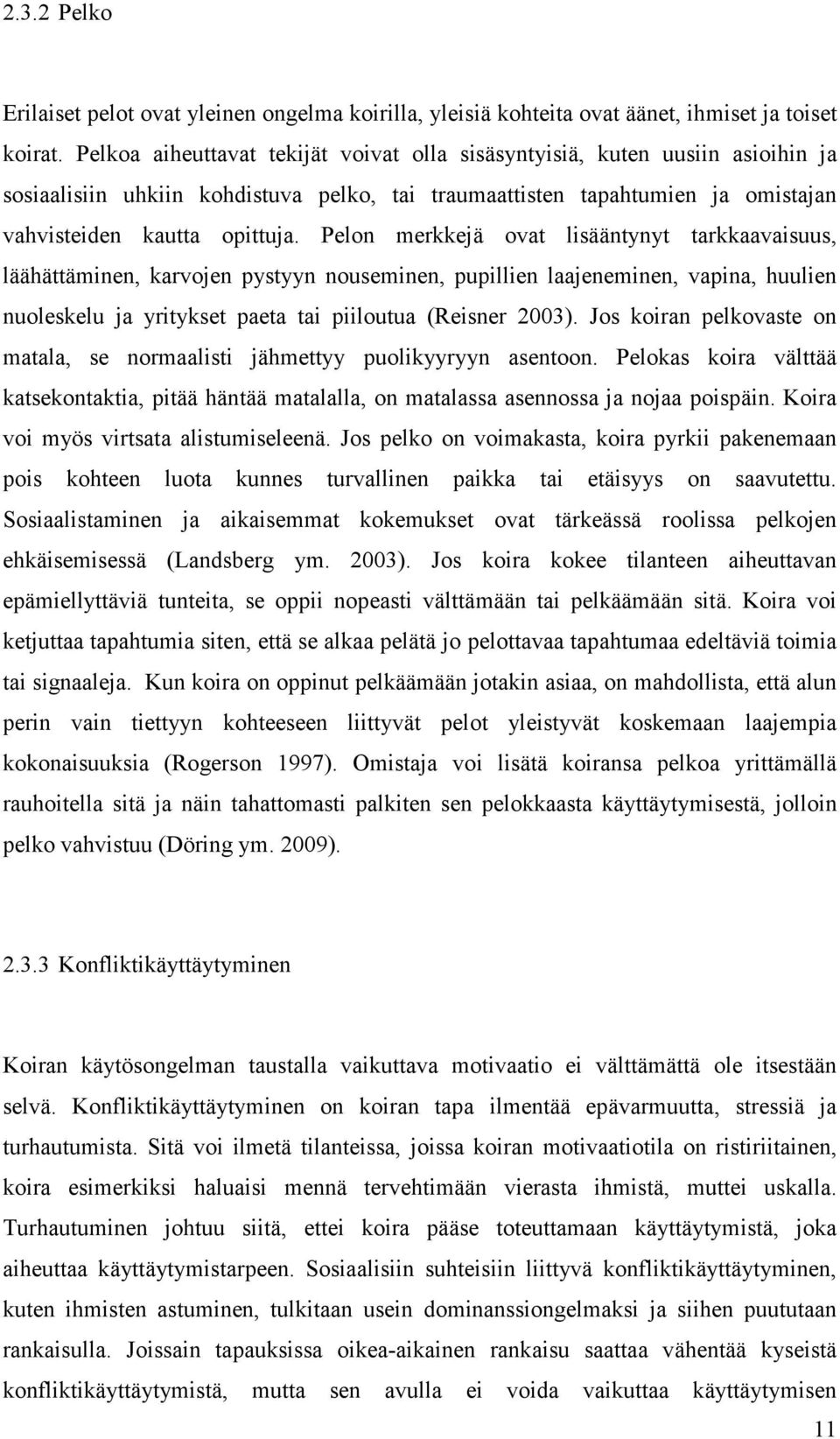 Pelon merkkejä ovat lisääntynyt tarkkaavaisuus, läähättäminen, karvojen pystyyn nouseminen, pupillien laajeneminen, vapina, huulien nuoleskelu ja yritykset paeta tai piiloutua (Reisner 2003).