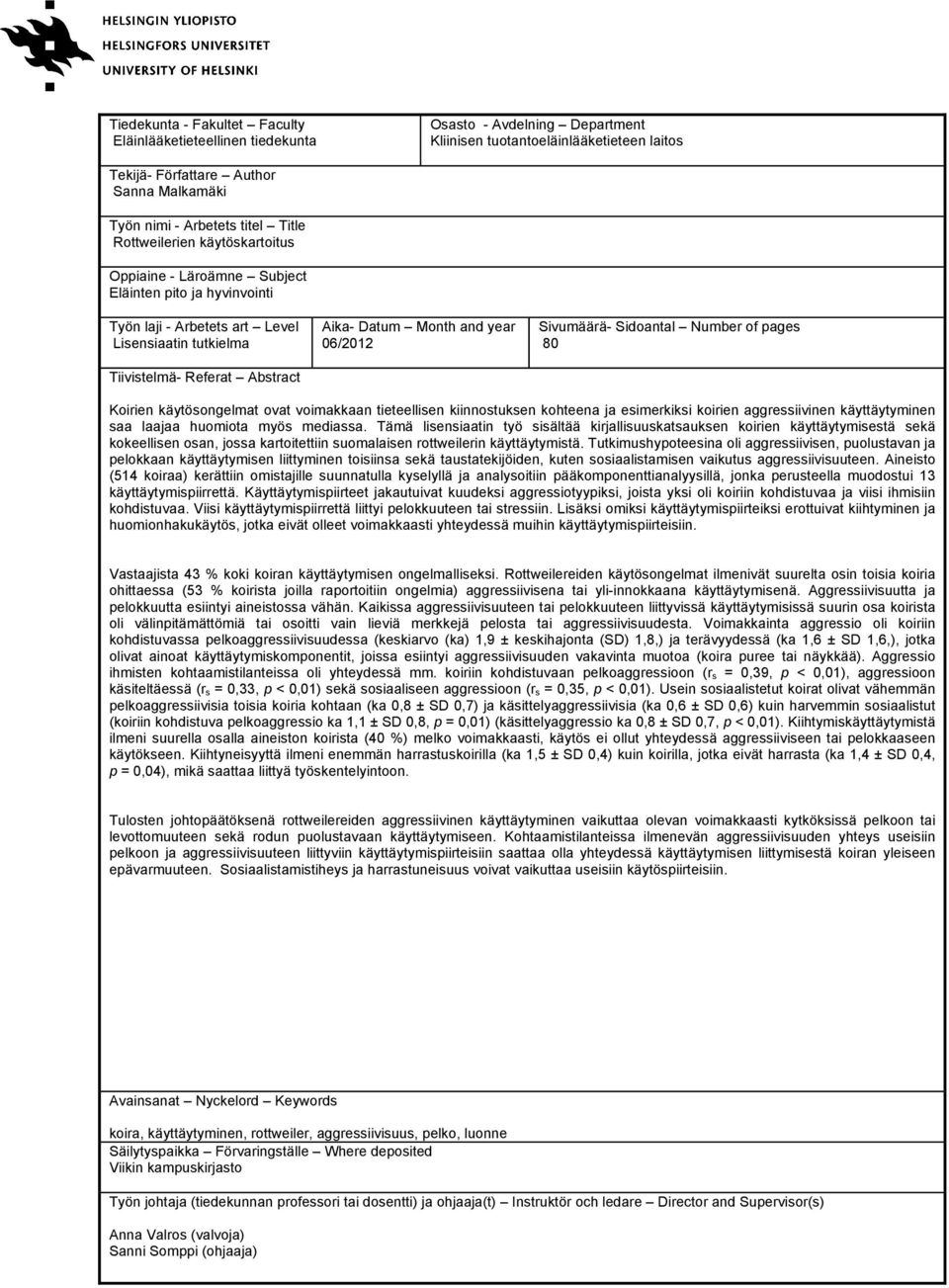 Month and year 06/2012 Sivumäärä- Sidoantal Number of pages 80 Koirien käytösongelmat ovat voimakkaan tieteellisen kiinnostuksen kohteena ja esimerkiksi koirien aggressiivinen käyttäytyminen saa