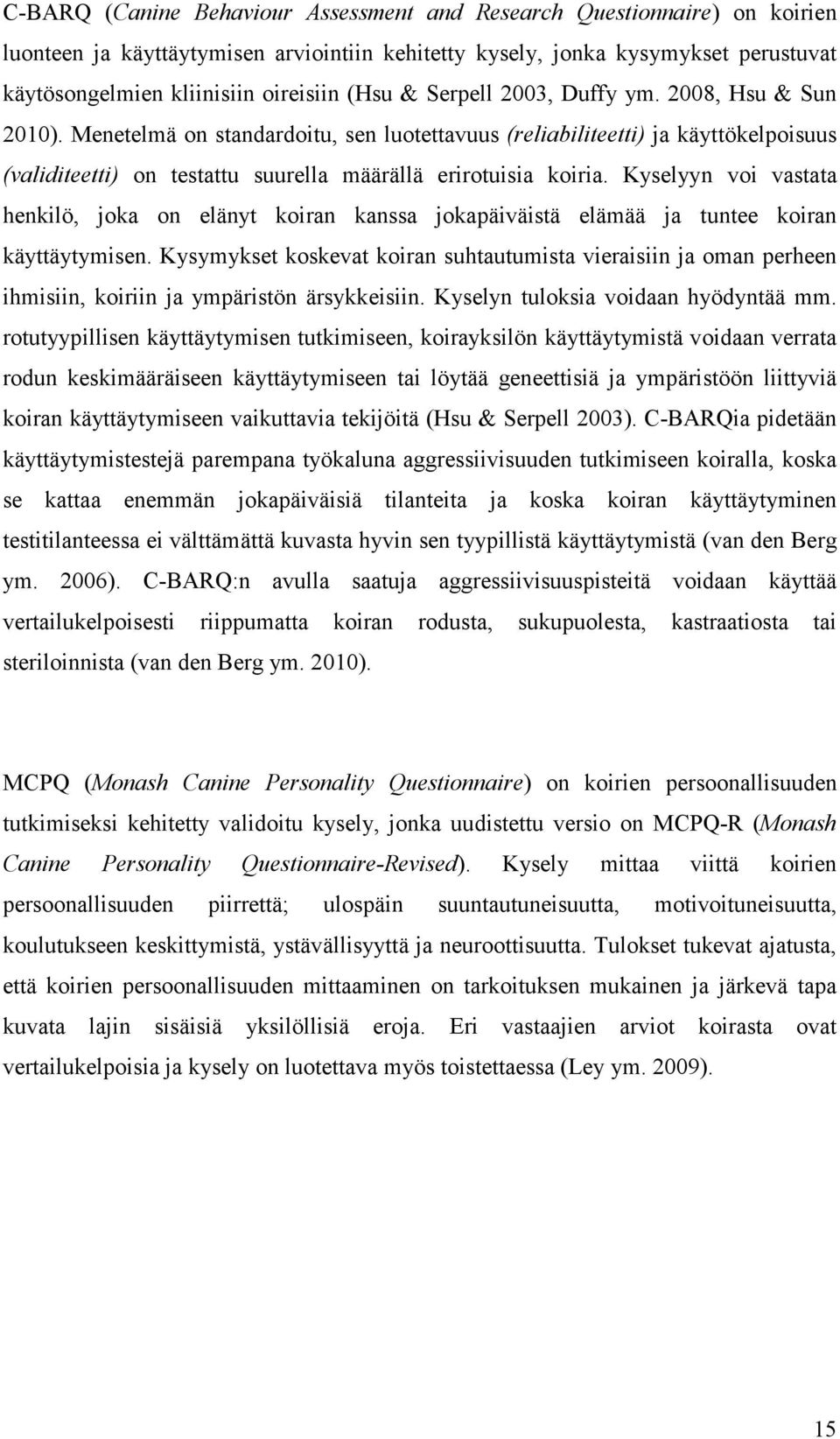 Kyselyyn voi vastata henkilö, joka on elänyt koiran kanssa jokapäiväistä elämää ja tuntee koiran käyttäytymisen.