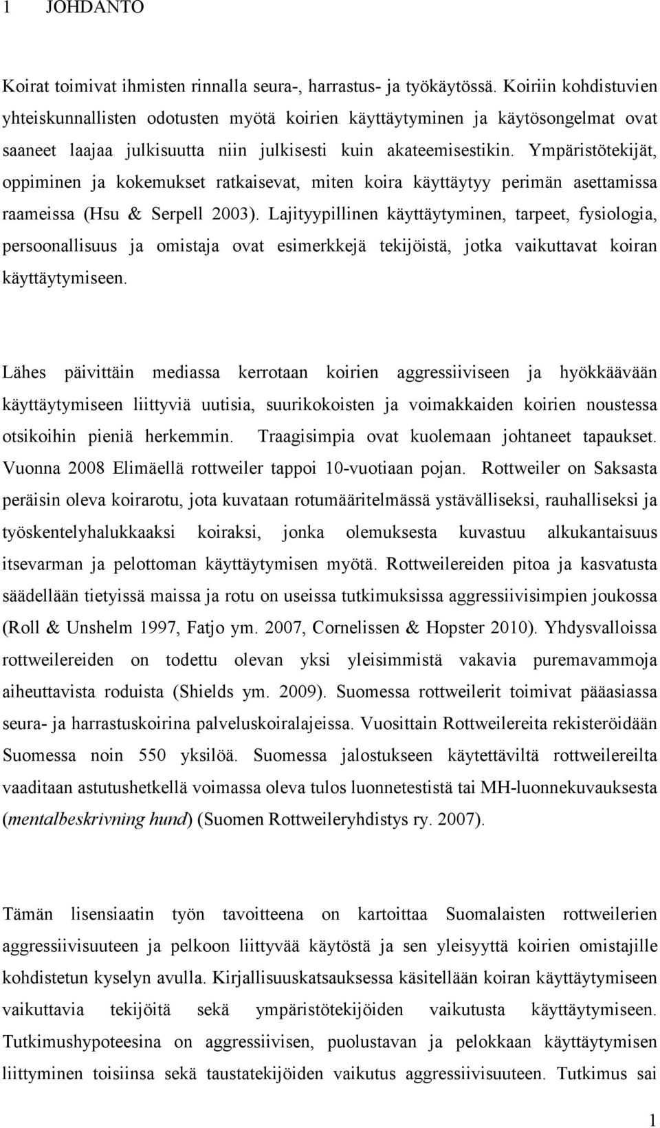 Ympäristötekijät, oppiminen ja kokemukset ratkaisevat, miten koira käyttäytyy perimän asettamissa raameissa (Hsu & Serpell 2003).