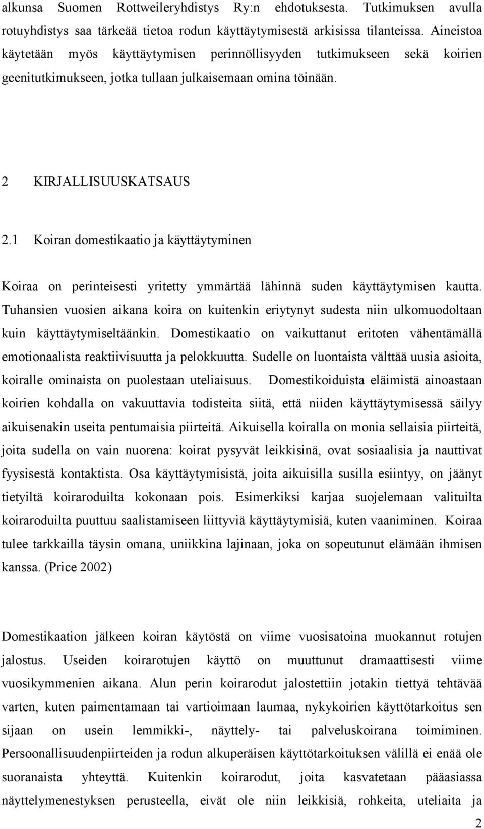 1 Koiran domestikaatio ja käyttäytyminen Koiraa on perinteisesti yritetty ymmärtää lähinnä suden käyttäytymisen kautta.