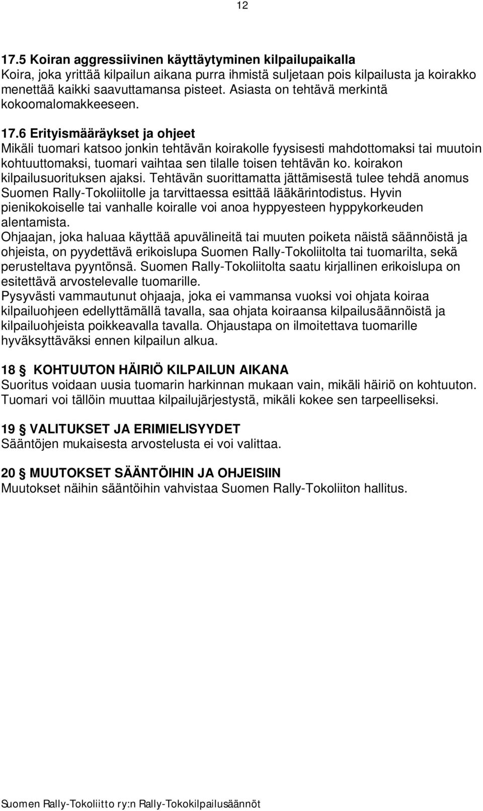 6 Erityismääräykset ja ohjeet Mikäli tuomari katsoo jonkin tehtävän koirakolle fyysisesti mahdottomaksi tai muutoin kohtuuttomaksi, tuomari vaihtaa sen tilalle toisen tehtävän ko.