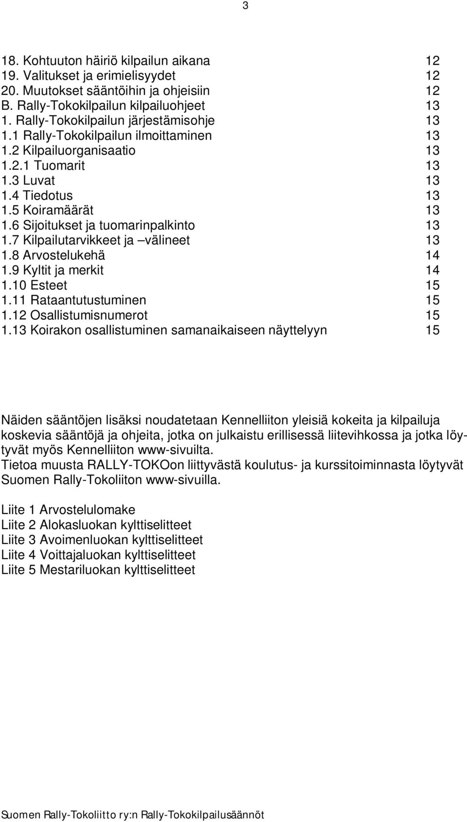 6 Sijoitukset ja tuomarinpalkinto 13 1.7 Kilpailutarvikkeet ja välineet 13 1.8 Arvostelukehä 14 1.9 Kyltit ja merkit 14 1.10 Esteet 15 1.11 Rataantutustuminen 15 1.12 Osallistumisnumerot 15 1.