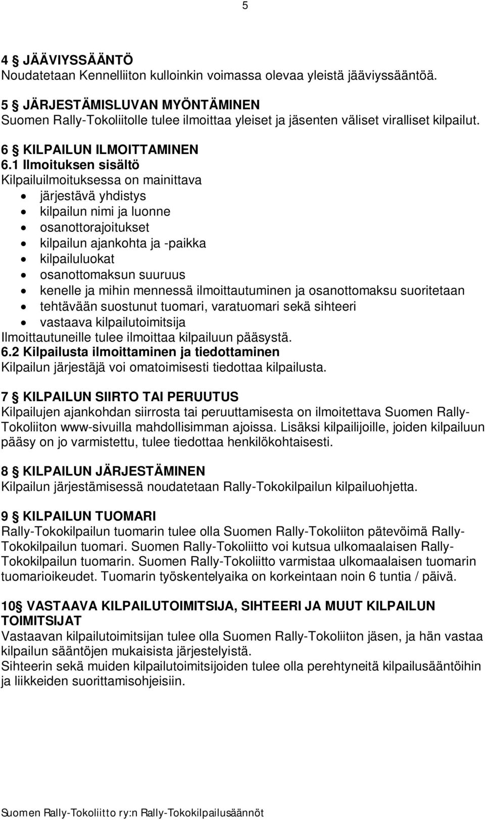 1 Ilmoituksen sisältö Kilpailuilmoituksessa on mainittava järjestävä yhdistys kilpailun nimi ja luonne osanottorajoitukset kilpailun ajankohta ja -paikka kilpailuluokat osanottomaksun suuruus kenelle