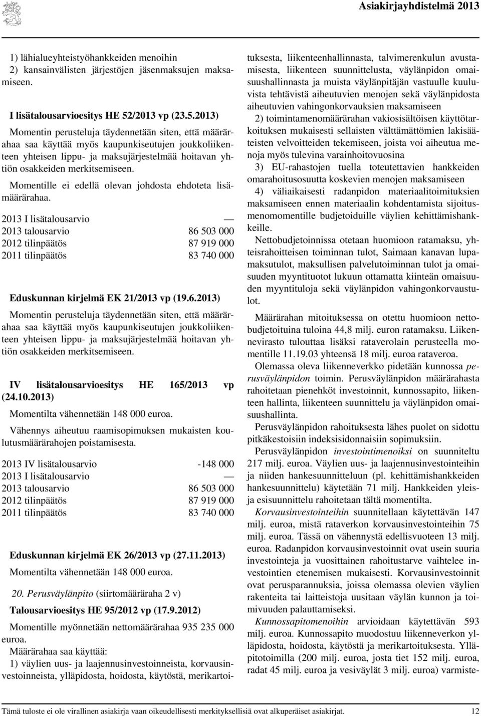 2013) Momentin perusteluja täydennetään siten, että määrärahaa saa käyttää myös kaupunkiseutujen joukkoliikenteen yhteisen lippu- ja maksujärjestelmää hoitavan yhtiön osakkeiden merkitsemiseen.