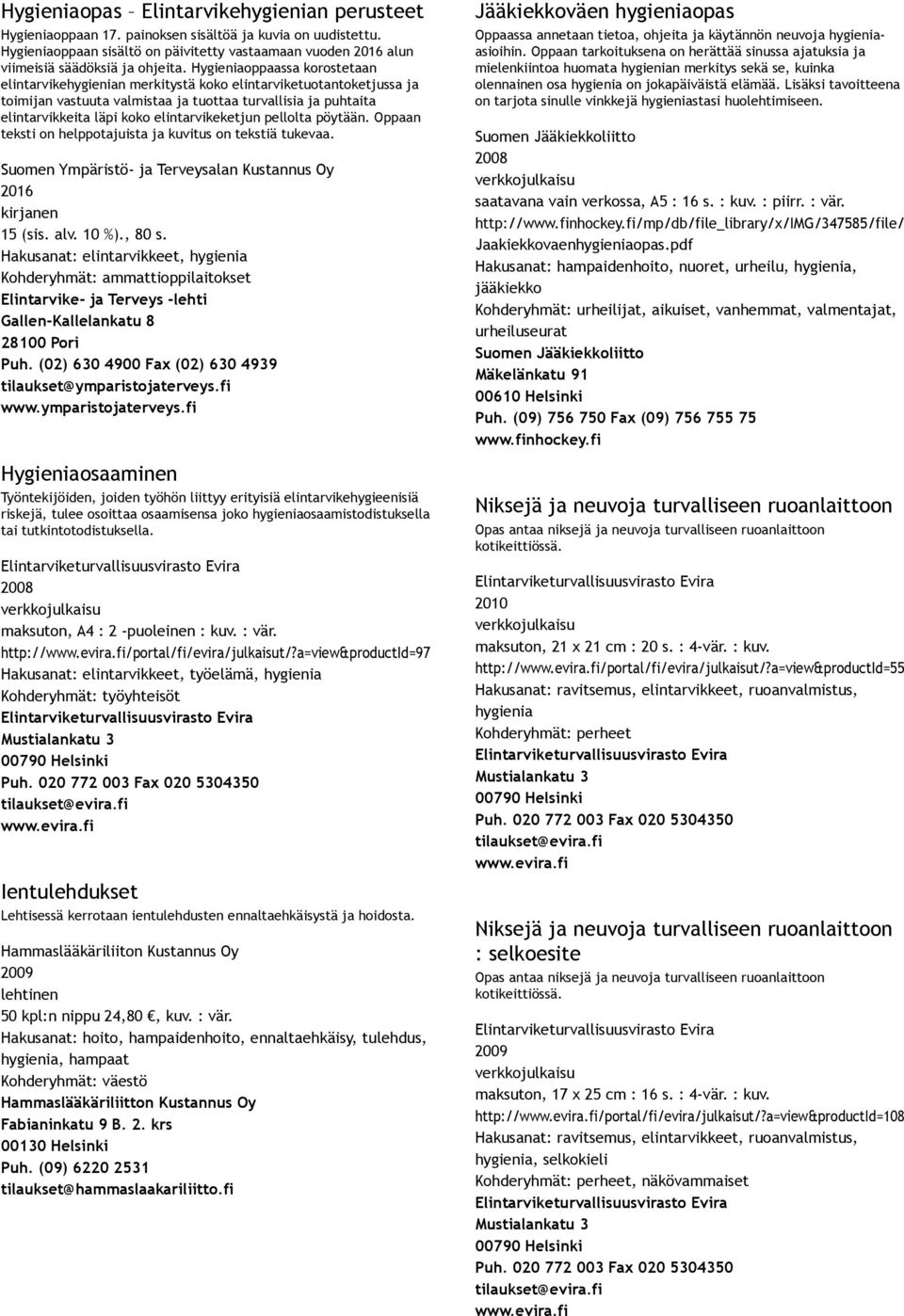 pellolta pöytään. Oppaan teksti on helppotajuista ja kuvitus on tekstiä tukevaa. 2016 15 (sis. alv. 10 %)., 80 s.