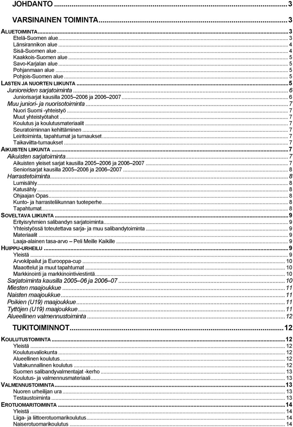 .. 7 Muut yhteistyötahot... 7 Koulutus ja koulutusmateriaalit... 7 Seuratoiminnan kehittäminen... 7 Leiritoiminta, tapahtumat ja turnaukset... 7 Taikaviitta-turnaukset... 7 AIKUISTEN LIIKUNTA.