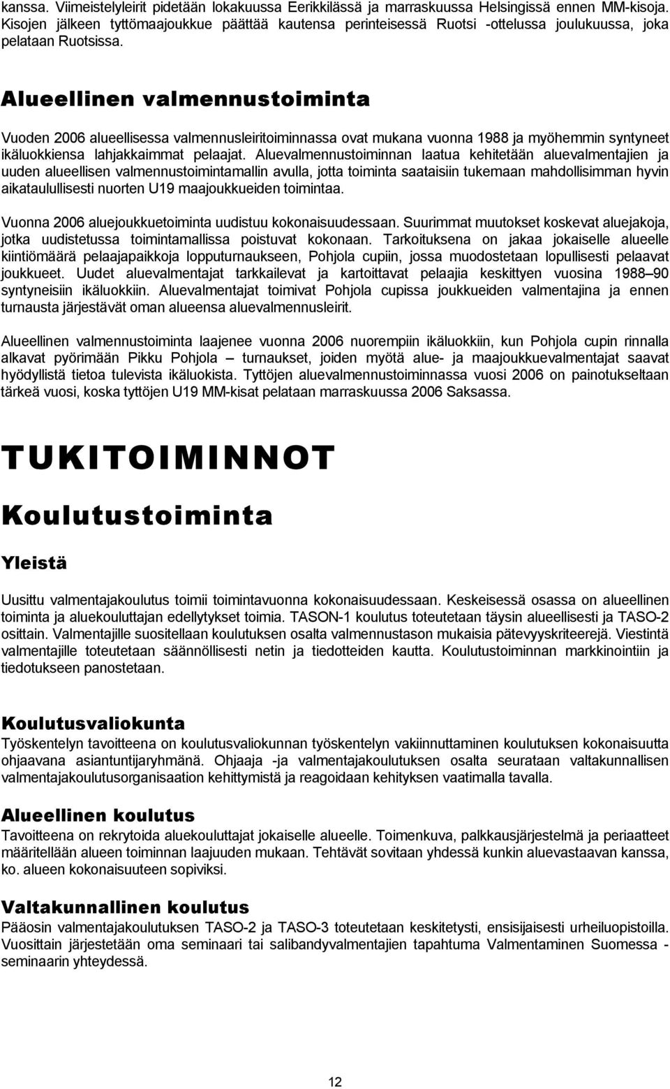 Alueellinen valmennustoiminta Vuoden 2006 alueellisessa valmennusleiritoiminnassa ovat mukana vuonna 1988 ja myöhemmin syntyneet ikäluokkiensa lahjakkaimmat pelaajat.