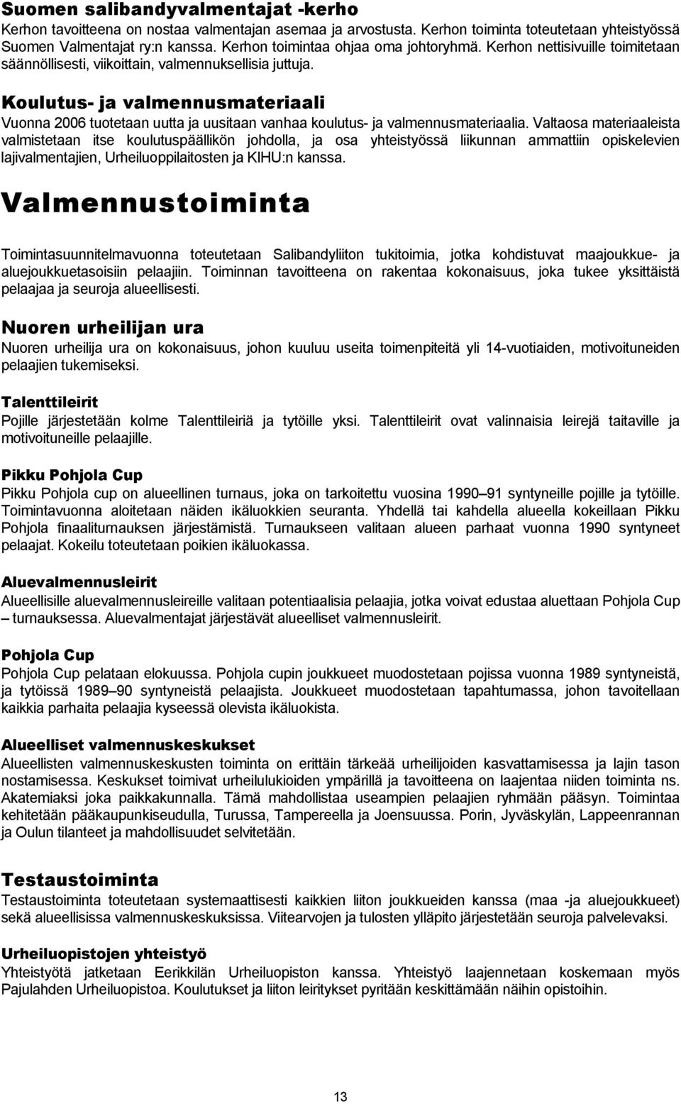 Koulutus- ja valmennusmateriaali Vuonna 2006 tuotetaan uutta ja uusitaan vanhaa koulutus- ja valmennusmateriaalia.