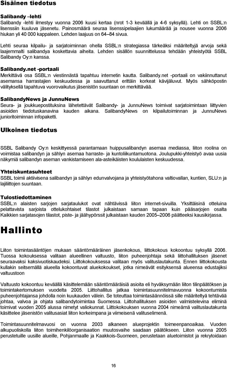 Lehti seuraa kilpailu- ja sarjatoiminnan ohella SSBL:n strategiassa tärkeäksi määriteltyjä arvoja sekä laajemmalti salibandya koskettavia aiheita.