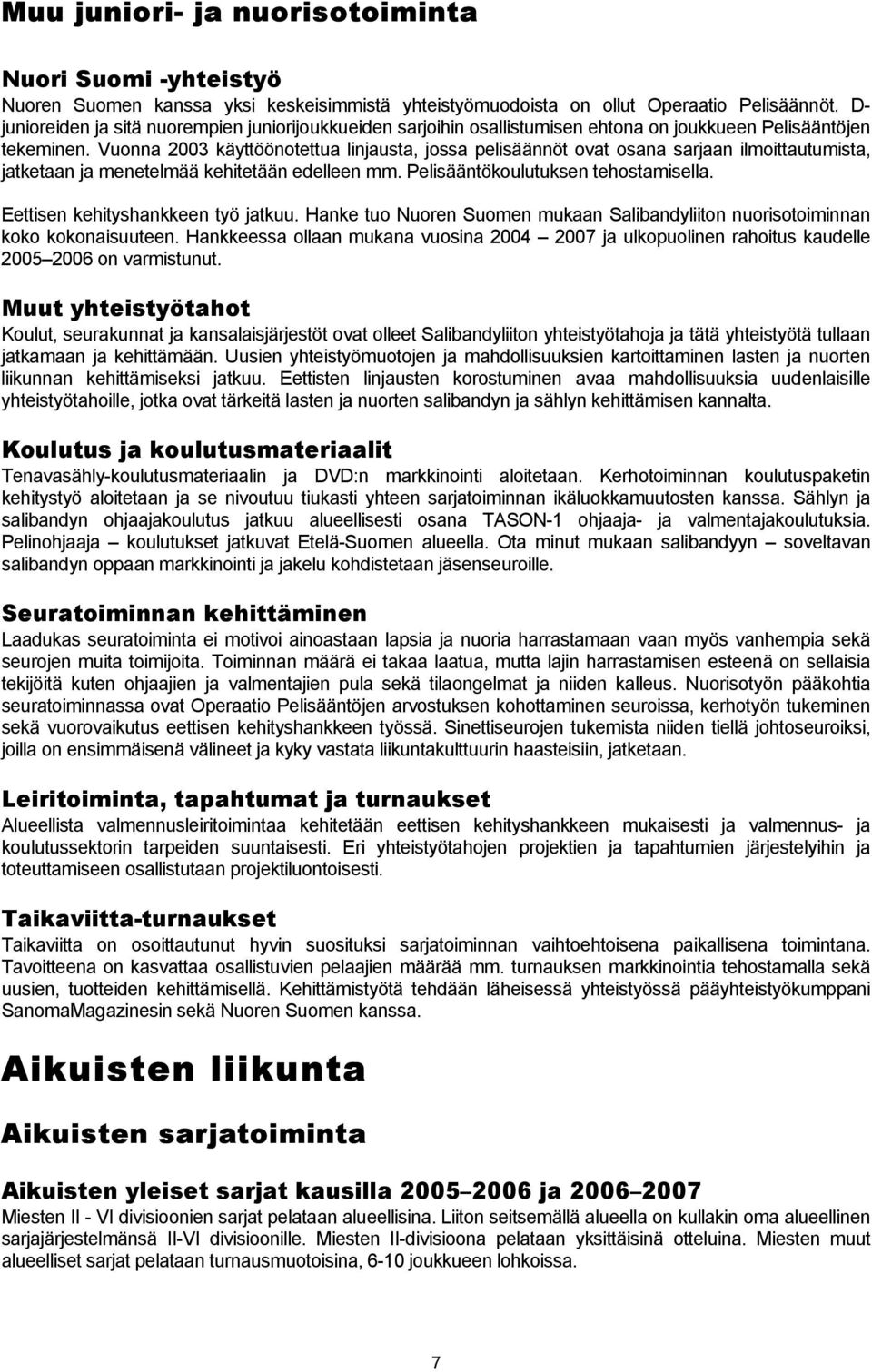 Vuonna 2003 käyttöönotettua linjausta, jossa pelisäännöt ovat osana sarjaan ilmoittautumista, jatketaan ja menetelmää kehitetään edelleen mm. Pelisääntökoulutuksen tehostamisella.