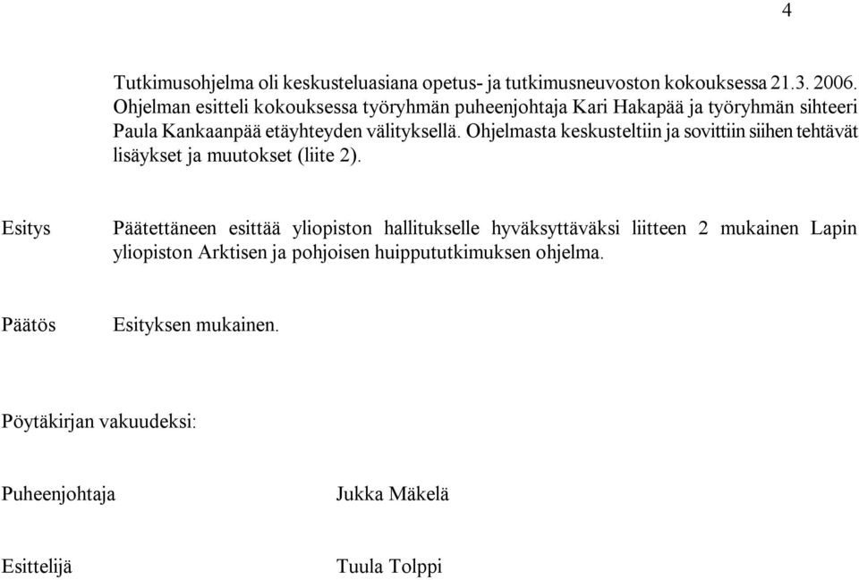 välityksellä. Ohjelmasta keskusteltiin ja sovittiin siihen tehtävät lisäykset ja muutokset (liite 2).