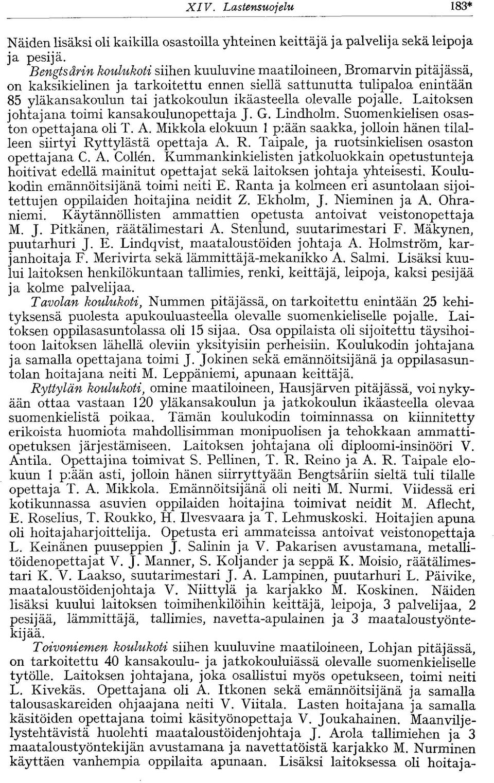 olevalle pojalle. Laitoksen johtajana toimi kansakoulunopettaja J. G. Lindholm. Suomenkielisen osaston opettajana oli T. A.