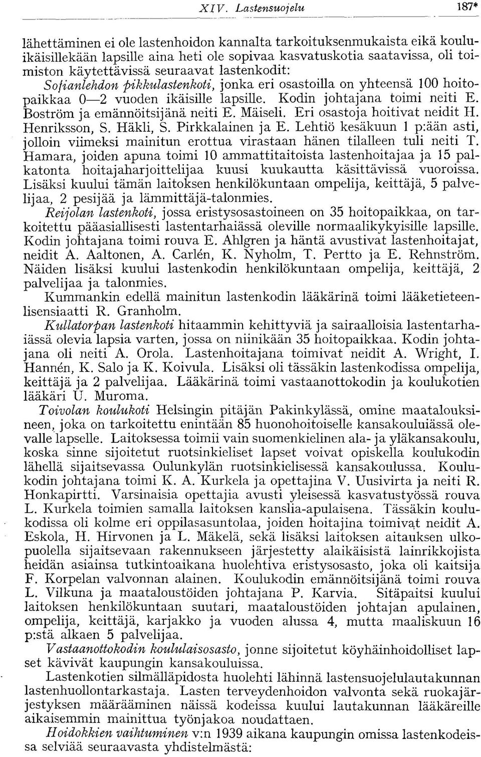 Mäiseli. Eri osastoja hoitivat neidit H. Henriksson, S. Häkli, S. Pirkkalainen ja E. Lehtiö kesäkuun 1 p:ään asti, jolloin viimeksi mainitun erottua virastaan hänen tilalleen tuli neiti T.