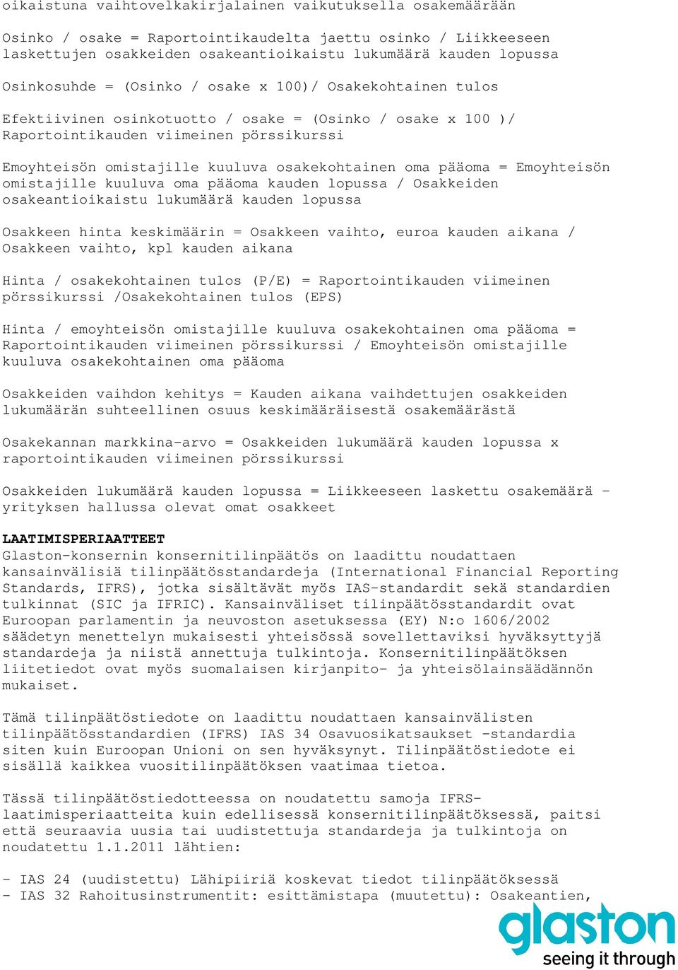 osakekohtainen oma pääoma = Emoyhteisön omistajille kuuluva oma pääoma kauden lopussa / Osakkeiden osakeantioikaistu lukumäärä kauden lopussa Osakkeen hinta keskimäärin = Osakkeen vaihto, euroa