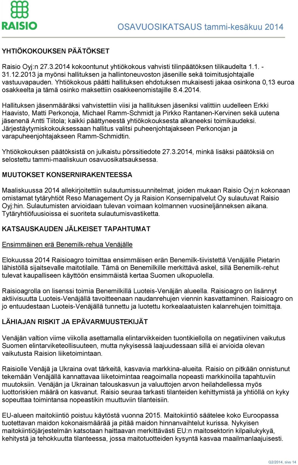 Yhtiökokous päätti hallituksen ehdotuksen mukaisesti jakaa osinkona 0,13 euroa osakkeelta ja tämä osinko maksettiin osakkeenomistajille 8.4.2014.