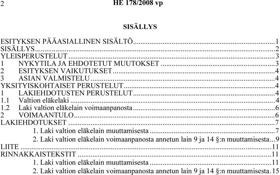 ..6 2 VOIMAANTULO...6 LAKIEHDOTUKSET...7 1. Laki valtion eläkelain muuttamisesta...7 2.