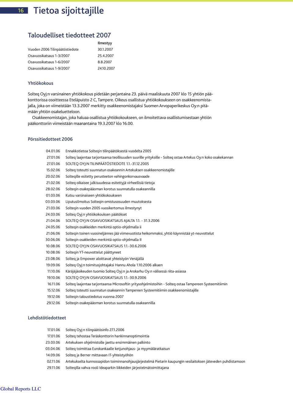 Oikeus osallistua yhtiökokoukseen on osakkeenomistajalla, joka on viimeistään 13.3.2007 merkitty osakkeenomistajaksi Suomen Arvopaperikeskus Oy:n pitämään yhtiön osakeluetteloon.