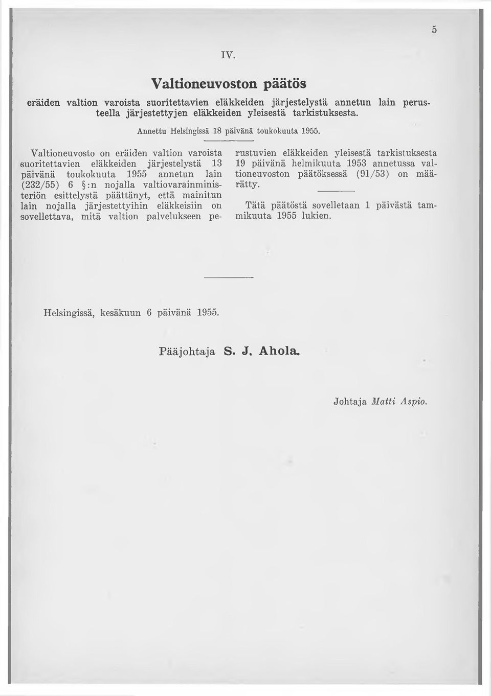 Valtioneuvosto on eräiden valtion varoista suoritettavien eläkkeiden järjestelystä 13 päivänä toukokuuta 1955 annetun lain (232/55) 6 :n nojalla valtiovarainministeriön esittelystä päättänyt,