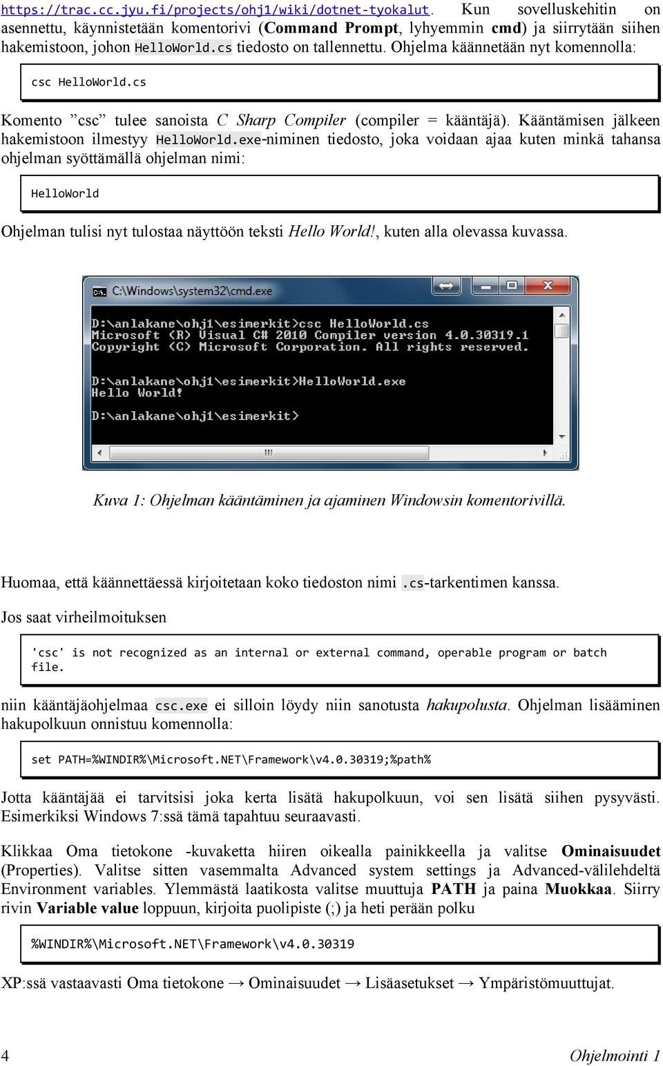 Ohjelma käännetään nyt komennolla: csc HelloWorld.cs Komento csc tulee sanoista C Sharp Compiler (compiler = kääntäjä). Kääntämisen jälkeen hakemistoon ilmestyy HelloWorld.