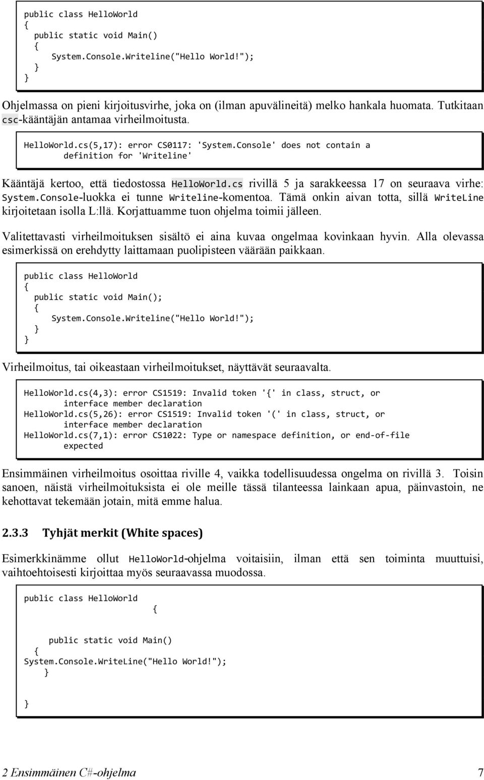 cs rivillä 5 ja sarakkeessa 17 on seuraava virhe: System.Console-luokka ei tunne Writeline-komentoa. Tämä onkin aivan totta, sillä WriteLine kirjoitetaan isolla L:llä.