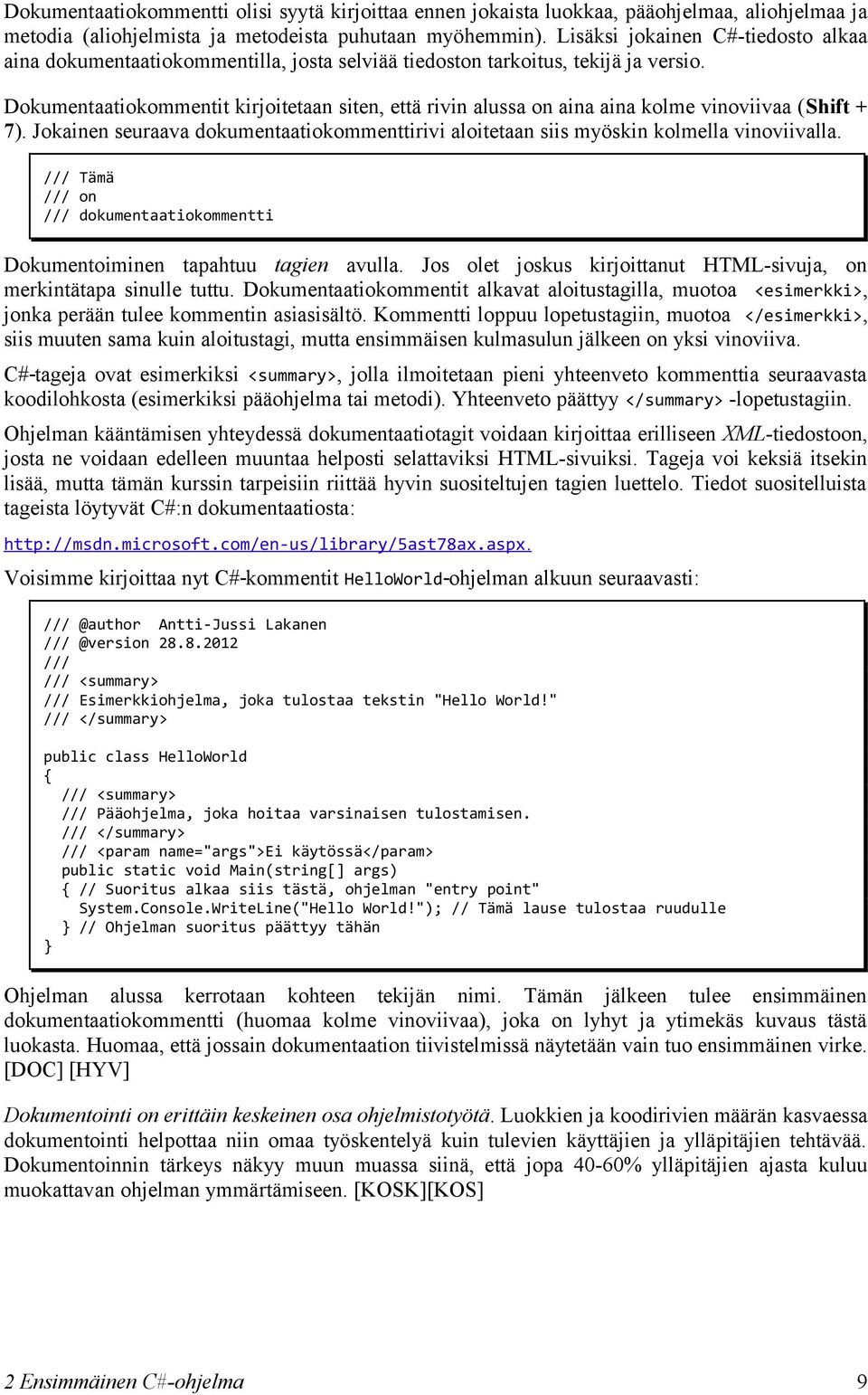 Dokumentaatiokommentit kirjoitetaan siten, että rivin alussa on aina aina kolme vinoviivaa (Shift + 7). Jokainen seuraava dokumentaatiokommenttirivi aloitetaan siis myöskin kolmella vinoviivalla.