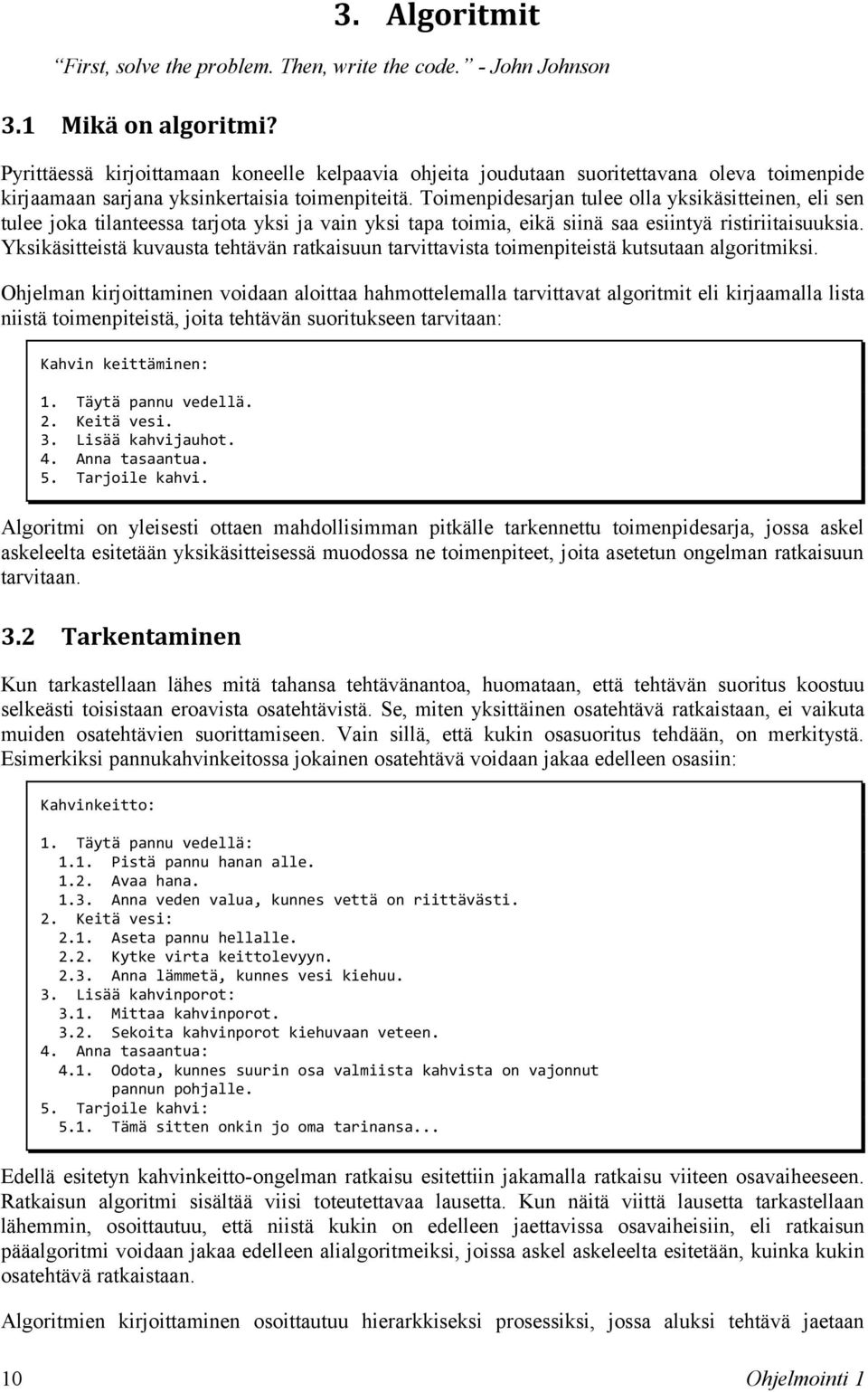 Toimenpidesarjan tulee olla yksikäsitteinen, eli sen tulee joka tilanteessa tarjota yksi ja vain yksi tapa toimia, eikä siinä saa esiintyä ristiriitaisuuksia.