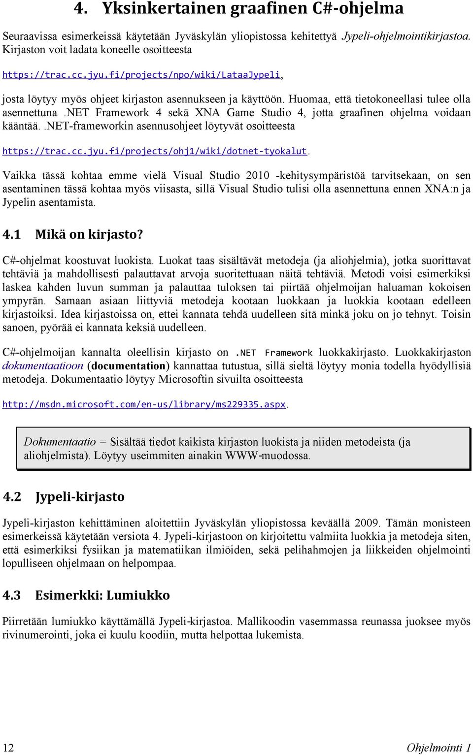 net Framework 4 sekä XNA Game Studio 4, jotta graafinen ohjelma voidaan kääntää..net-frameworkin asennusohjeet löytyvät osoitteesta https://trac.cc.jyu.fi/projects/ohj1/wiki/dotnet-tyokalut.