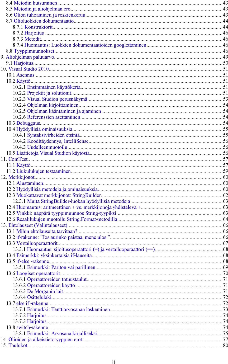 ..51 10.2.1 Ensimmäinen käyttökerta...51 10.2.2 Projektit ja solutionit...51 10.2.3 Visual Studion perusnäkymä...53 10.2.4 Ohjelman kirjoittaminen...54 10.2.5 Ohjelman kääntäminen ja ajaminen...54 10.2.6 Referenssien asettaminen.