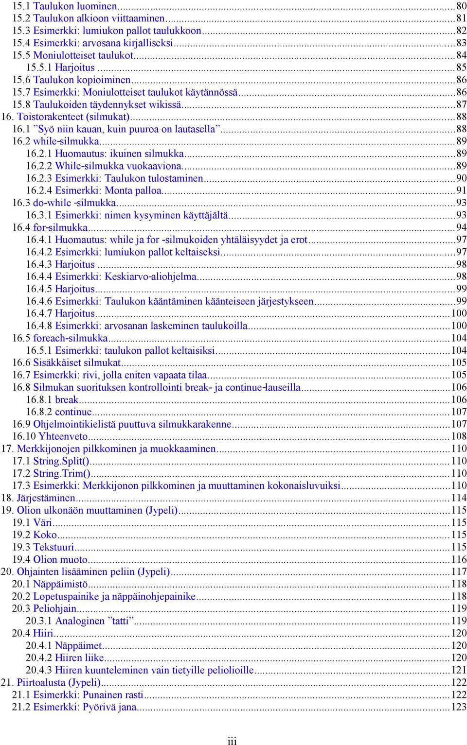 1 Syö niin kauan, kuin puuroa on lautasella...88 16.2 while silmukka...89 16.2.1 Huomautus: ikuinen silmukka...89 16.2.2 While-silmukka vuokaaviona...89 16.2.3 Esimerkki: Taulukon tulostaminen...90 16.