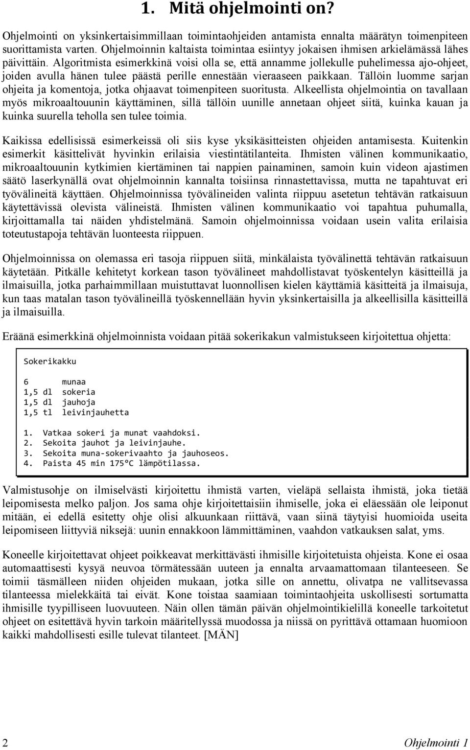 Algoritmista esimerkkinä voisi olla se, että annamme jollekulle puhelimessa ajo-ohjeet, joiden avulla hänen tulee päästä perille ennestään vieraaseen paikkaan.