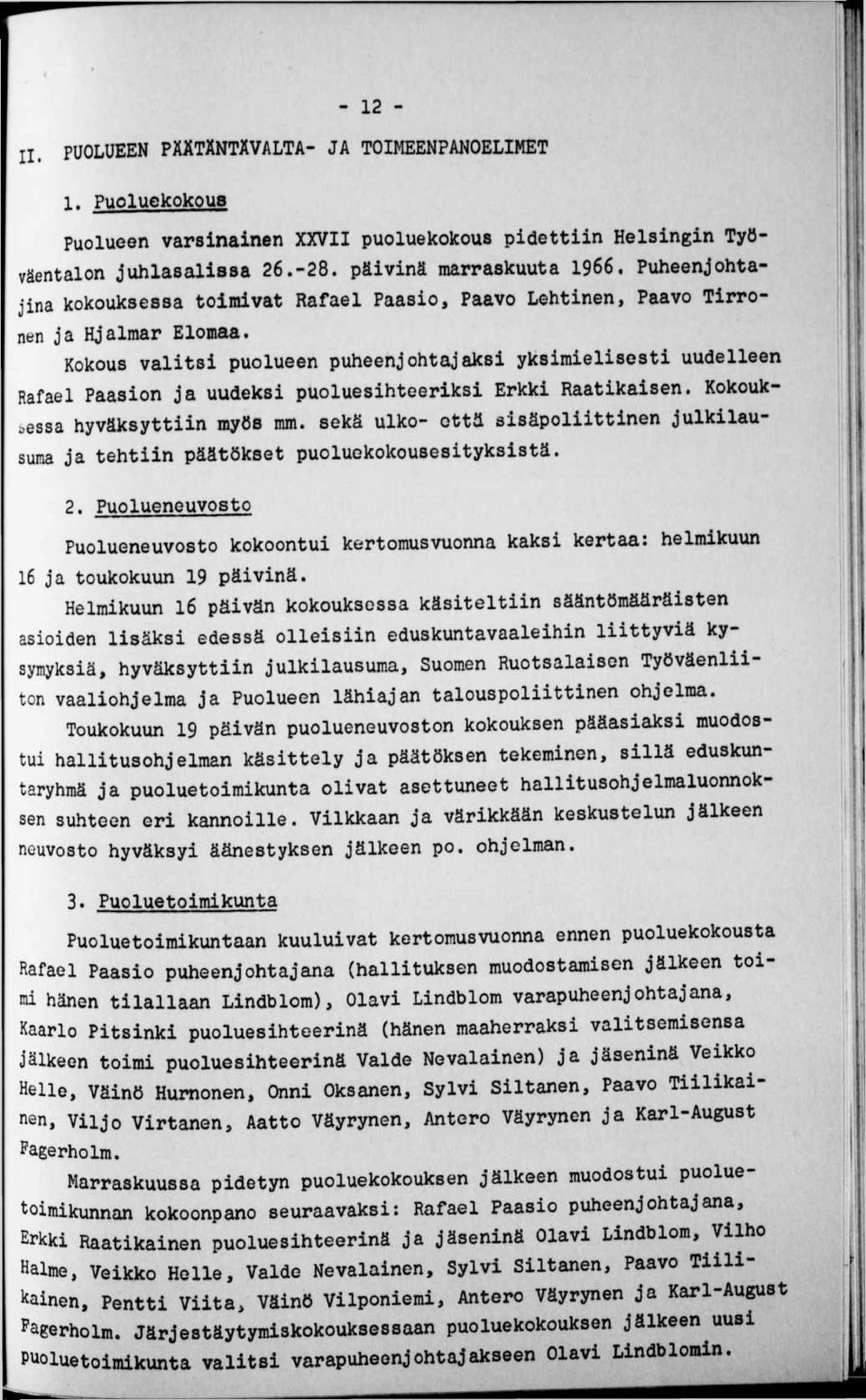 Kokous valitsi puolueen puheenjohtajaksi yksimielisesti uudelleen Rafael Paasion ja uudeksi puoluesihteeriksi Erkki Raatikaisen. Kokouksessa hyväksyttiin myös mm.