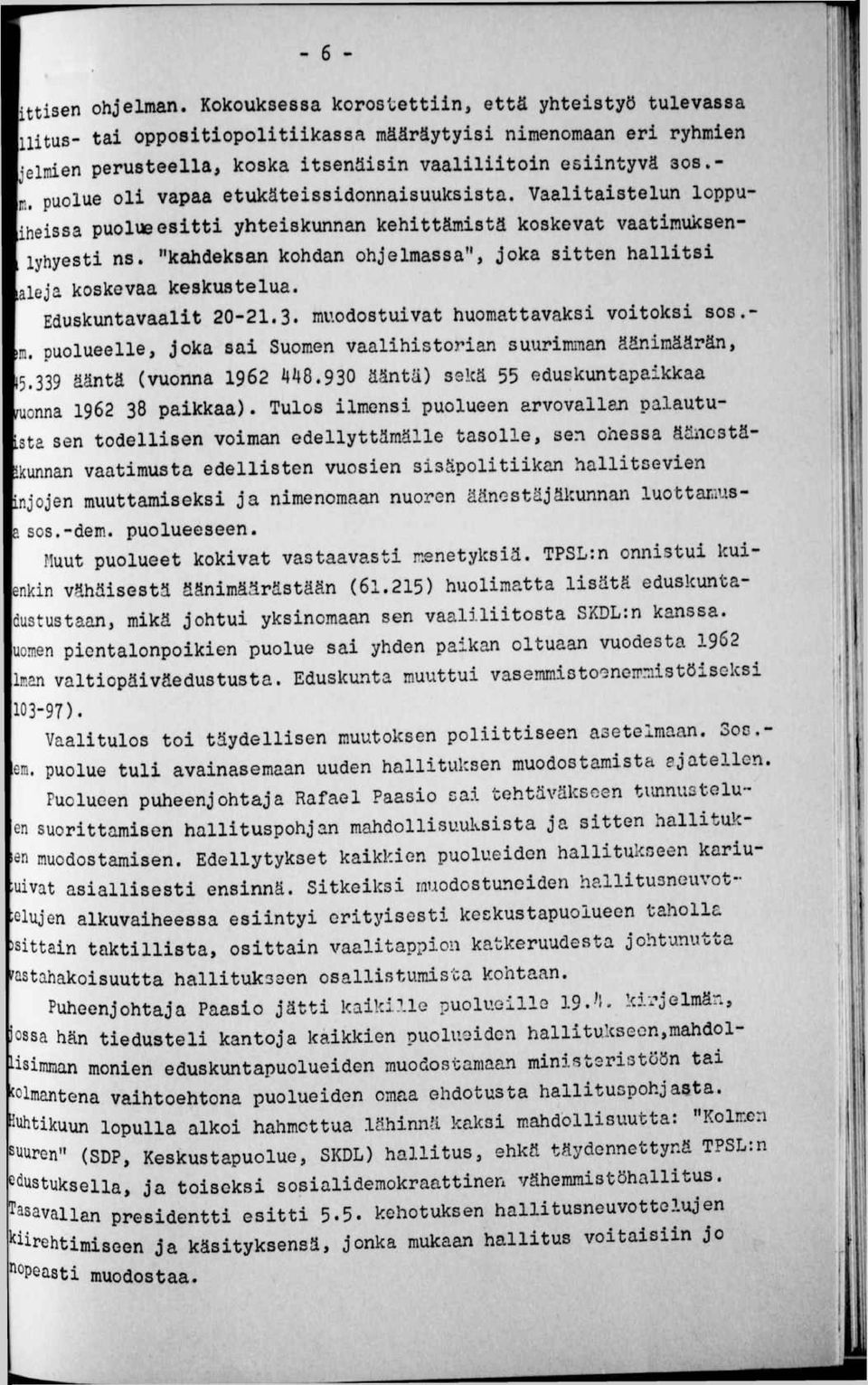 puolue oli vapaa etukäteissidonnaisuuksista. Vaalitaistelun loppuiheissa puolue esitti yhteiskunnan kehittämistä koskevat vaatinuksenlyhyesti ns.