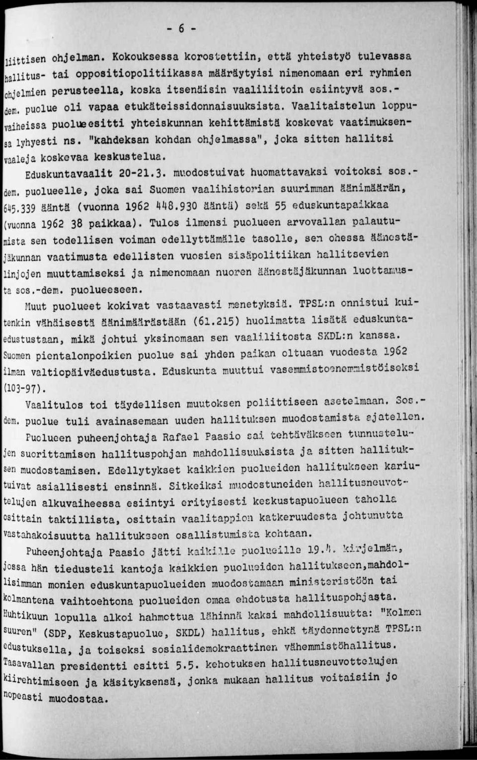 puolue oli vapaa etukäteissidonnaisuuksista. Vaalitaistelun loppuvaiheissa puolue esitti yhteiskunnan kehittämistä koskevat vaatimuksensa lyhyesti ns.