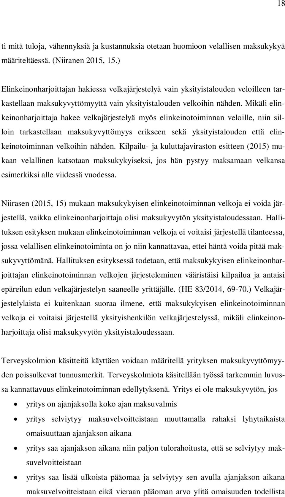 Mikäli elinkeinonharjoittaja hakee velkajärjestelyä myös elinkeinotoiminnan veloille, niin silloin tarkastellaan maksukyvyttömyys erikseen sekä yksityistalouden että elinkeinotoiminnan velkoihin