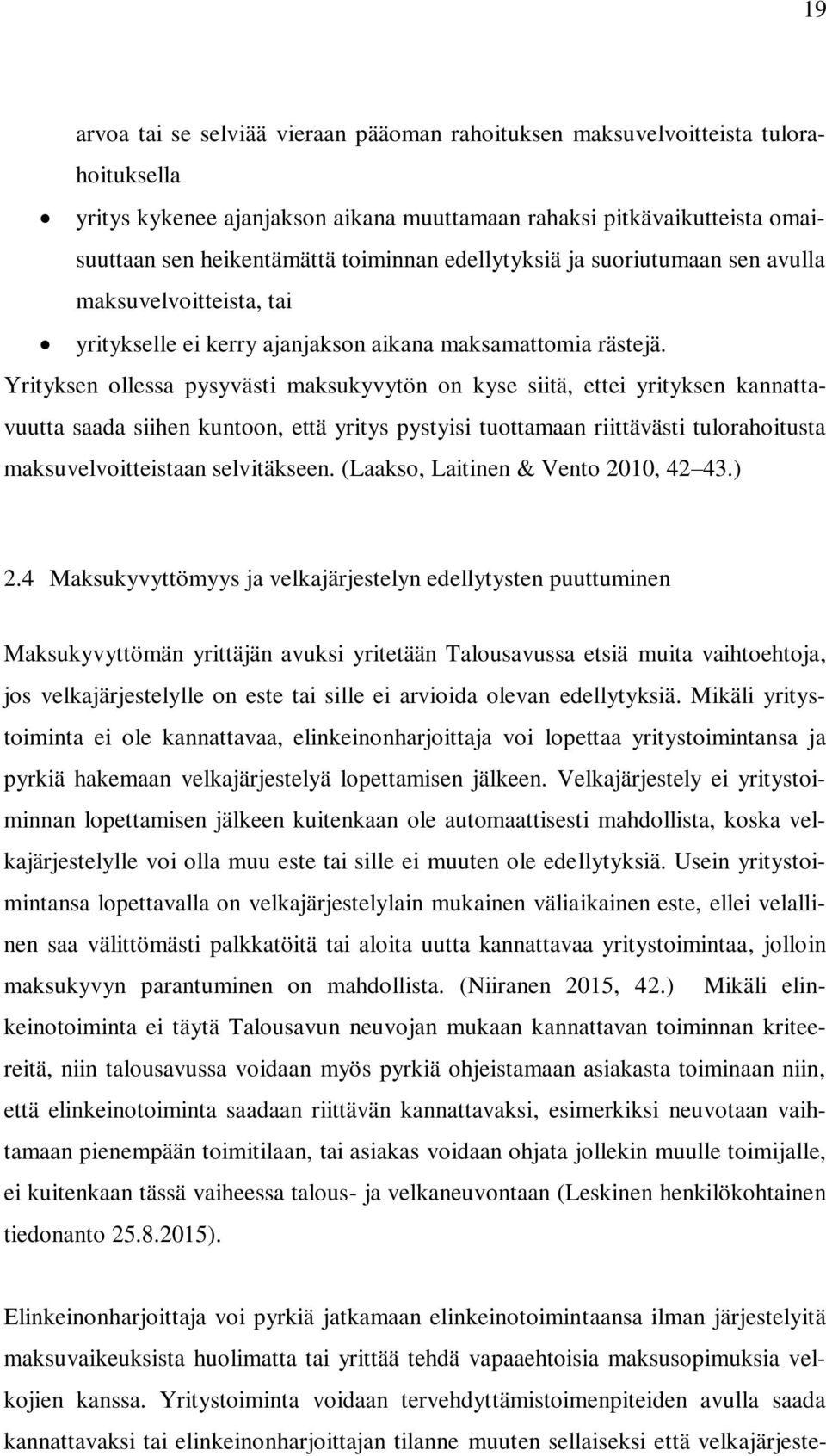 Yrityksen ollessa pysyvästi maksukyvytön on kyse siitä, ettei yrityksen kannattavuutta saada siihen kuntoon, että yritys pystyisi tuottamaan riittävästi tulorahoitusta maksuvelvoitteistaan